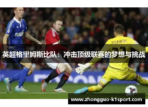 英超格里姆斯比队:冲击顶级联赛的梦想与挑战 英超格里姆斯比队:冲击顶级联赛的梦想与挑战
