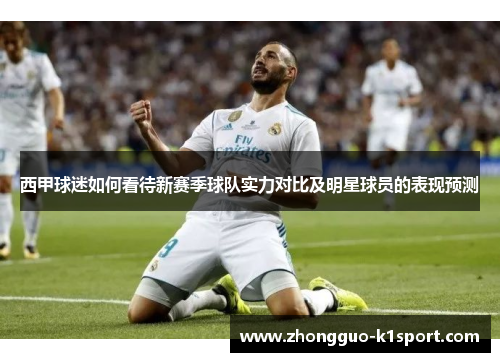 西甲球迷如何看待新赛季球队实力对比及明星球员的表现预测 西甲球迷如何看待新赛季球队实力对比及明星球员的表现预测