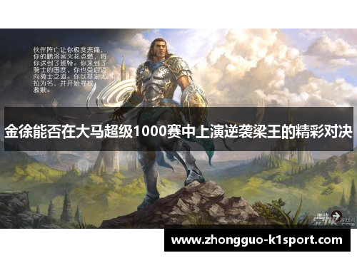 金徐能否在大马超级1000赛中上演逆袭梁王的精彩对决 金徐能否在大马超级1000赛中上演逆袭梁王的精彩对决